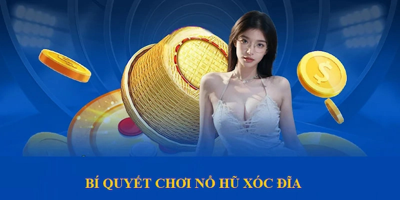 Bí quyết chơi nổ hũ xóc đĩa là gì?
